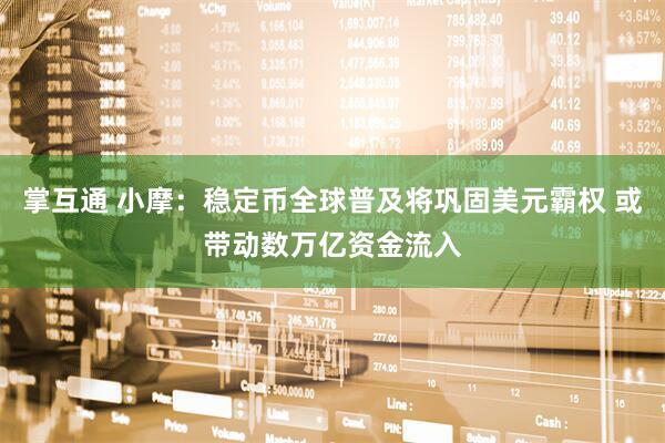 掌互通 小摩：稳定币全球普及将巩固美元霸权 或带动数万亿资金流入