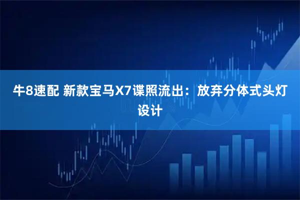 牛8速配 新款宝马X7谍照流出：放弃分体式头灯设计